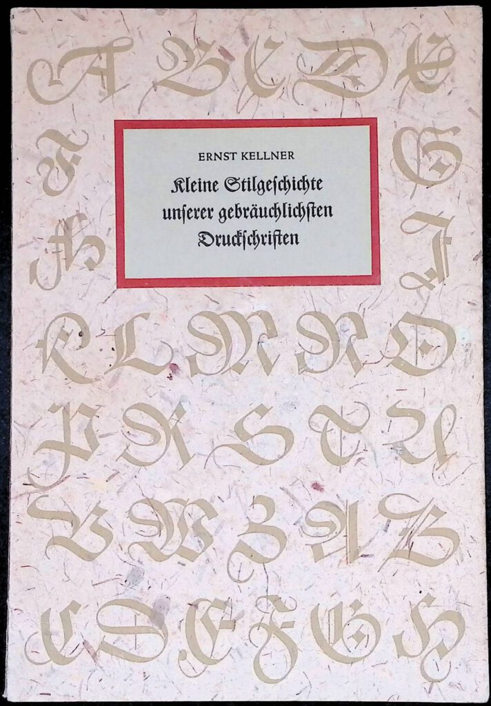 Kellner, Ernst: Kleine Stilgeschichte unserer gebräuchlichsten Druckschriften. Leipzig: Offizin Haag-Drugulin, 1939